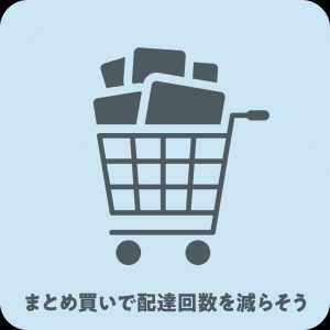 まとめ買いで配達回数を減らそう